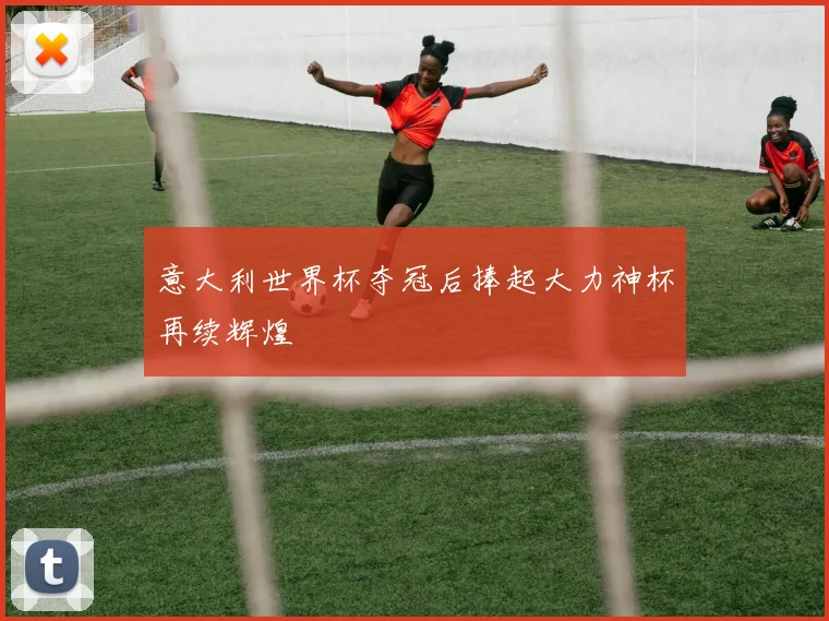 意大利世界杯夺冠后捧起大力神杯再续辉煌